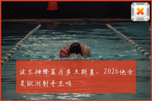 波兰神锋莱万多夫斯基，2026他会是欧洲射手王吗