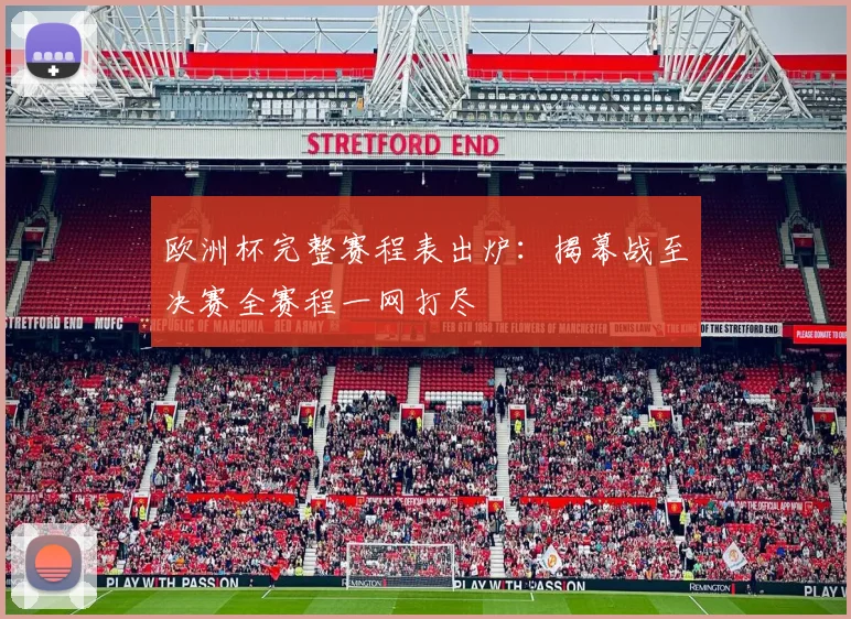 欧洲杯完整赛程表出炉：揭幕战至决赛全赛程一网打尽