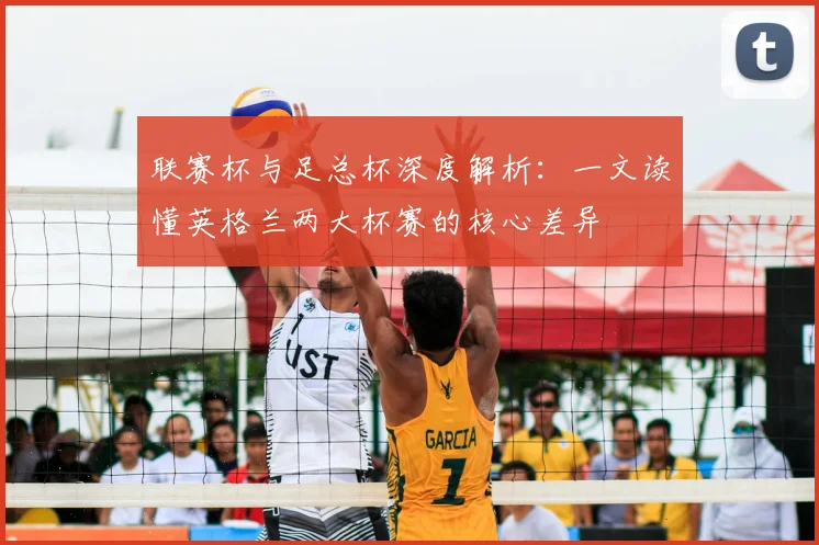 联赛杯与足总杯深度解析：一文读懂英格兰两大杯赛的核心差异