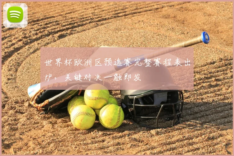 世界杯欧洲区预选赛完整赛程表出炉，关键对决一触即发