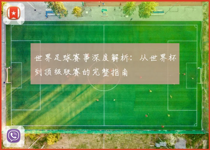 世界足球赛事深度解析：从世界杯到顶级联赛的完整指南